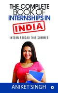 The Complete Book Of Internships In India : Intern Abroad This Summer