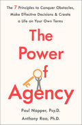 The Power Of Agency: The 7 Principles To Conquer Obstacles, Make Effective Decisions, And Create A Life On Your Own Terms