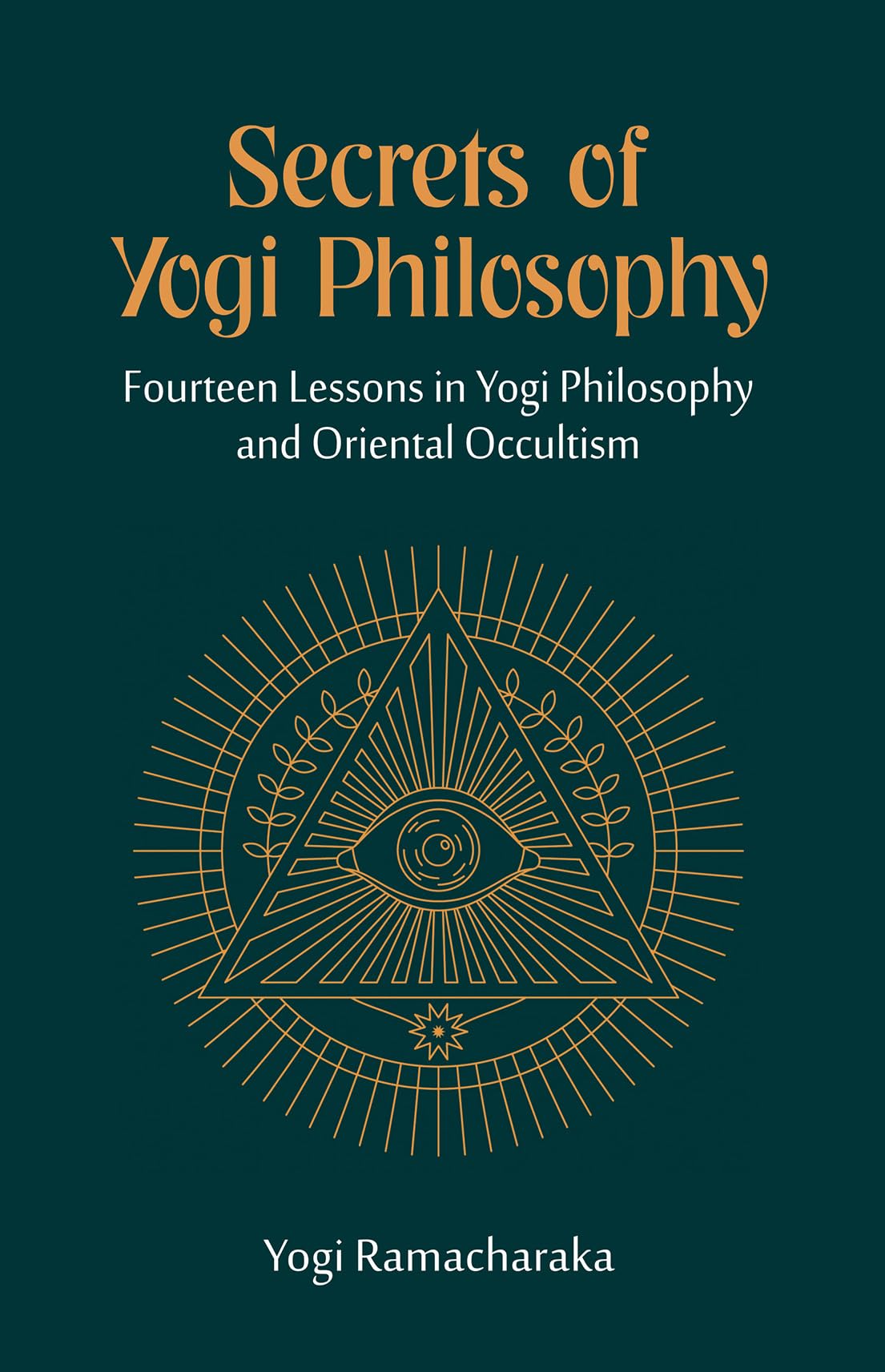 Secrets Of Yogi Philosophy: Fourteen Lessons In Yogi Philosophy And Oriental Occultism | Yogi Ramacharaka (William Walker Atkins