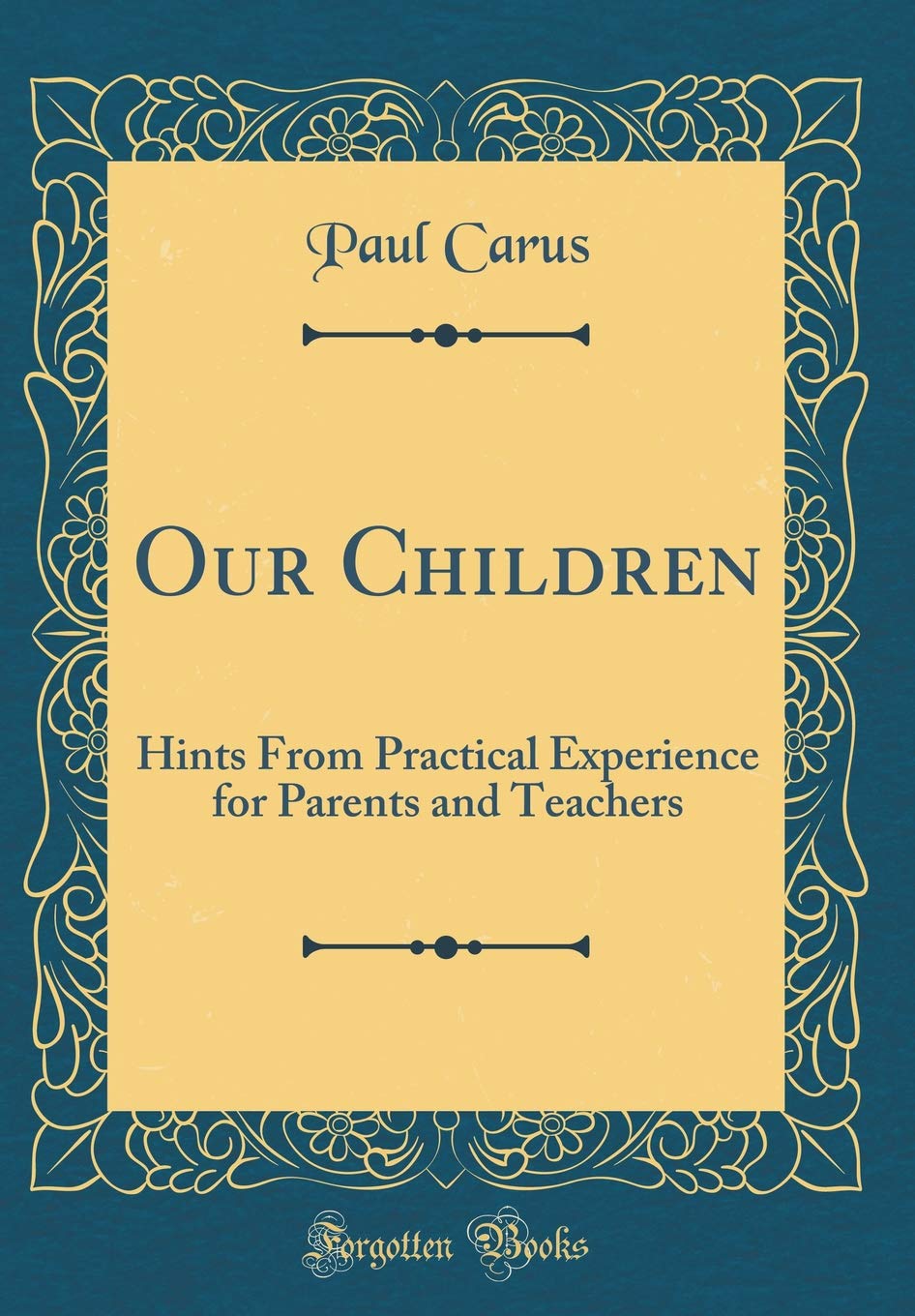 Our Children: Hints From Practical Experience for Parents and Teachers (Classic Reprint)
