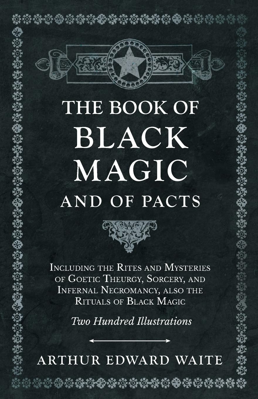 The Book of Black Magic and of Pacts;Including the Rites and Mysteries of Goetic Theurgy, Sorcery, and Infernal Necromancy, also