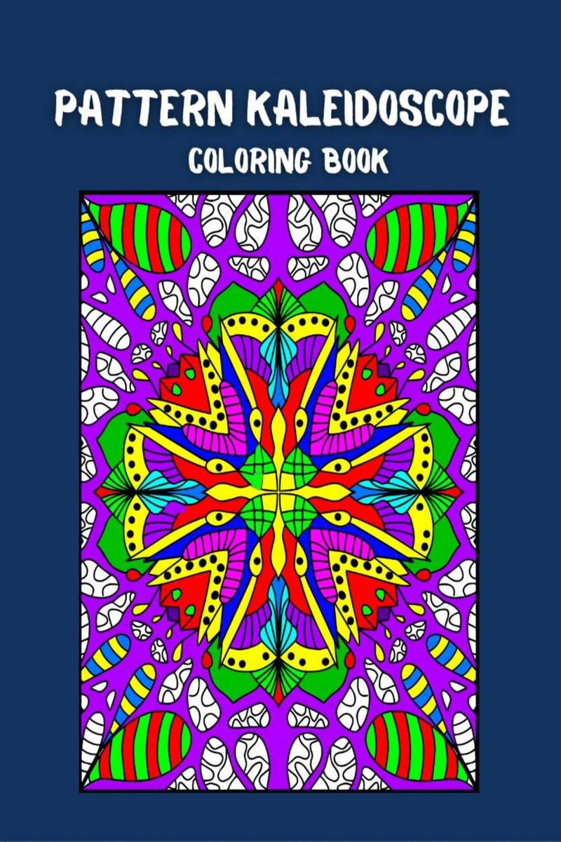 Pattern Kaleidoscope Coloring Book : amazing stressrelieving pages for adult relaxation, a haven for creation, simple and intri