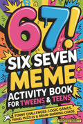 67! SIX SEVEN Meme Activity Book for Tweens & Teens: Funny Challenges, Logic Games, Travel Puzzles & BrainBurning Chaos