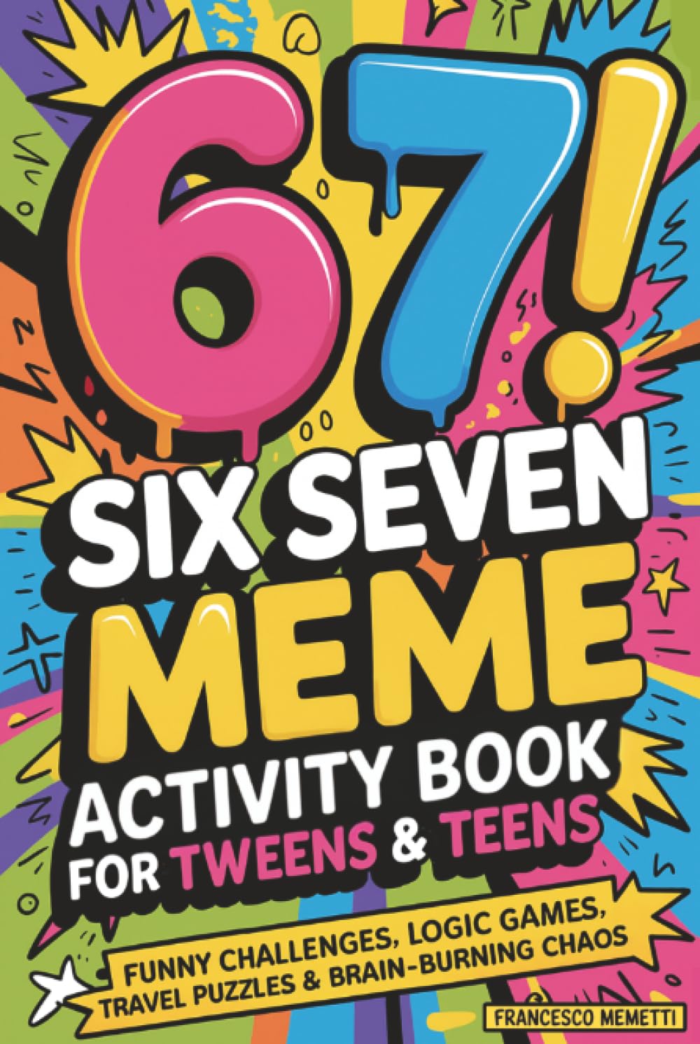 67! SIX SEVEN Meme Activity Book for Tweens & Teens: Funny Challenges, Logic Games, Travel Puzzles & BrainBurning Chaos