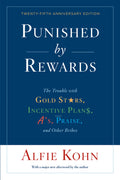 Punished By Rewards: TwentyFifth Anniversary Edition: The Trouble with Gold Stars, Incentive Plans, As, Praise, and Other Brib