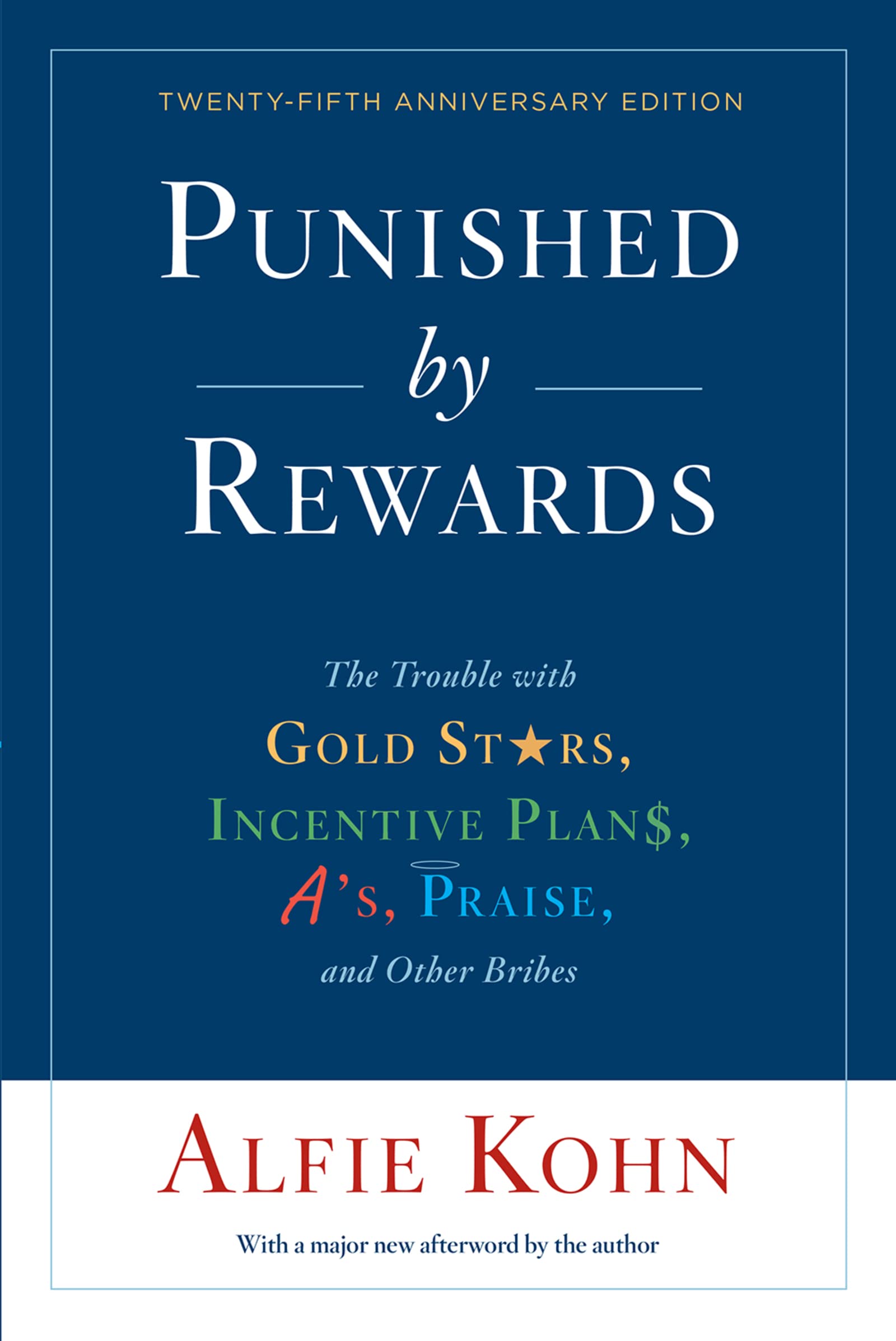 Punished By Rewards: TwentyFifth Anniversary Edition: The Trouble with Gold Stars, Incentive Plans, As, Praise, and Other Brib