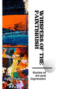 Whispers of the Paintbrush : Stories of Art and Expression