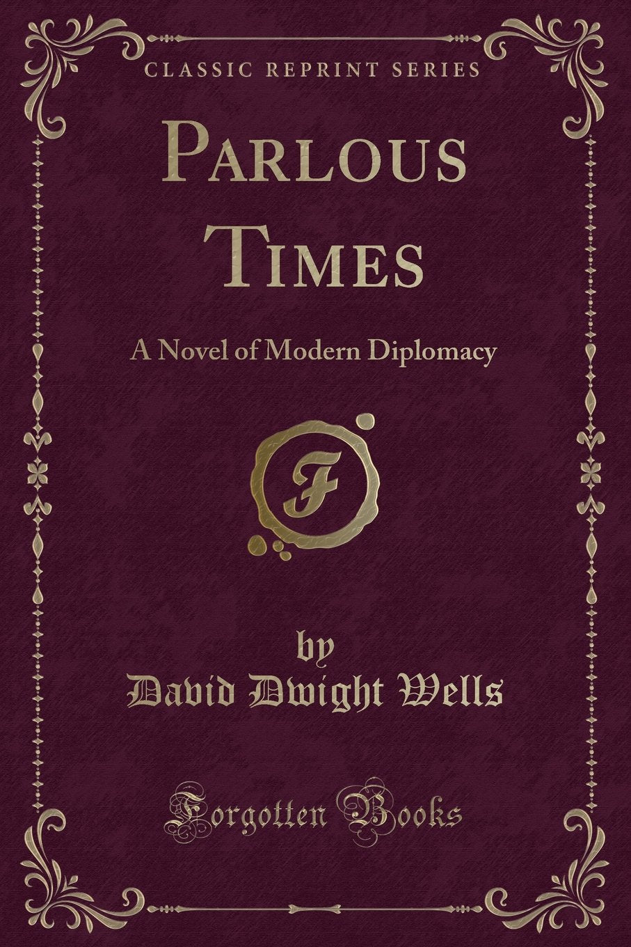Parlous Times: A Novel Of Modern Diplomacy (Classic Reprint)
