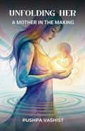 UNFOLDING HER: A MOTHER IN THE MAKING