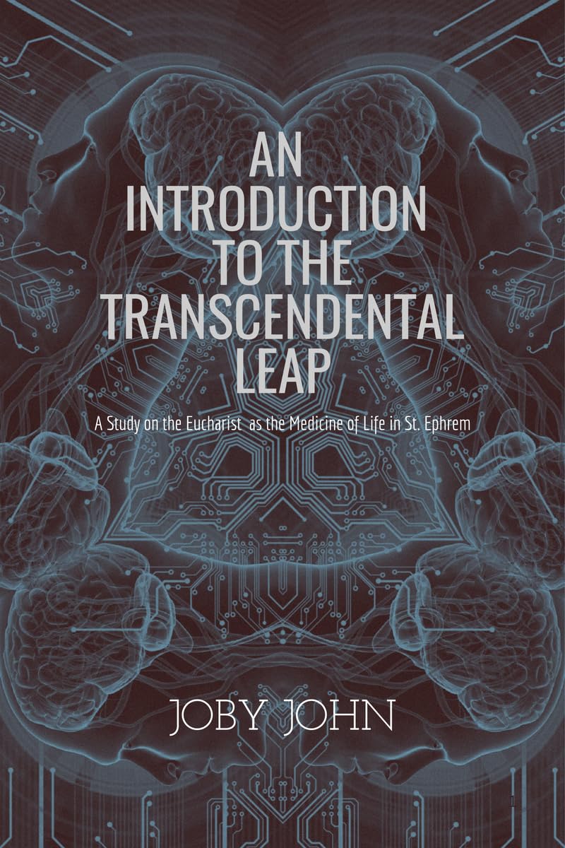 AN INTRODUCTION TO THE TRANSCENDENTAL LEAP: A Study on the Eucharist as the Medicine of Life in St. Ephrem