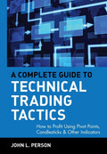 A Complete Guide to Technical Trading Tactics: How to Profit Using Pivot Points, Candlesticks & Other Indicators