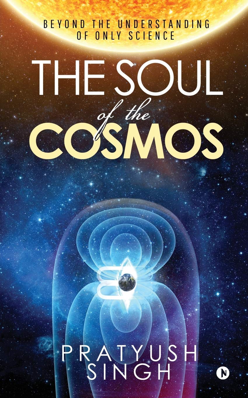 The Soul Of The Cosmos : Beyond The Understanding Of Only Science