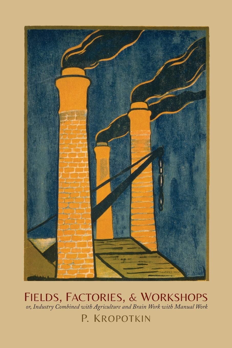 Fields, Factories, And Workshops: Or, Industry Combined With Agriculture And Brain Work With Manual Work