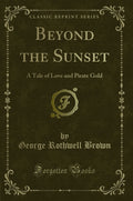 Beyond the Sunset: A Tale of Love and Pirate Gold (Classic Reprint)