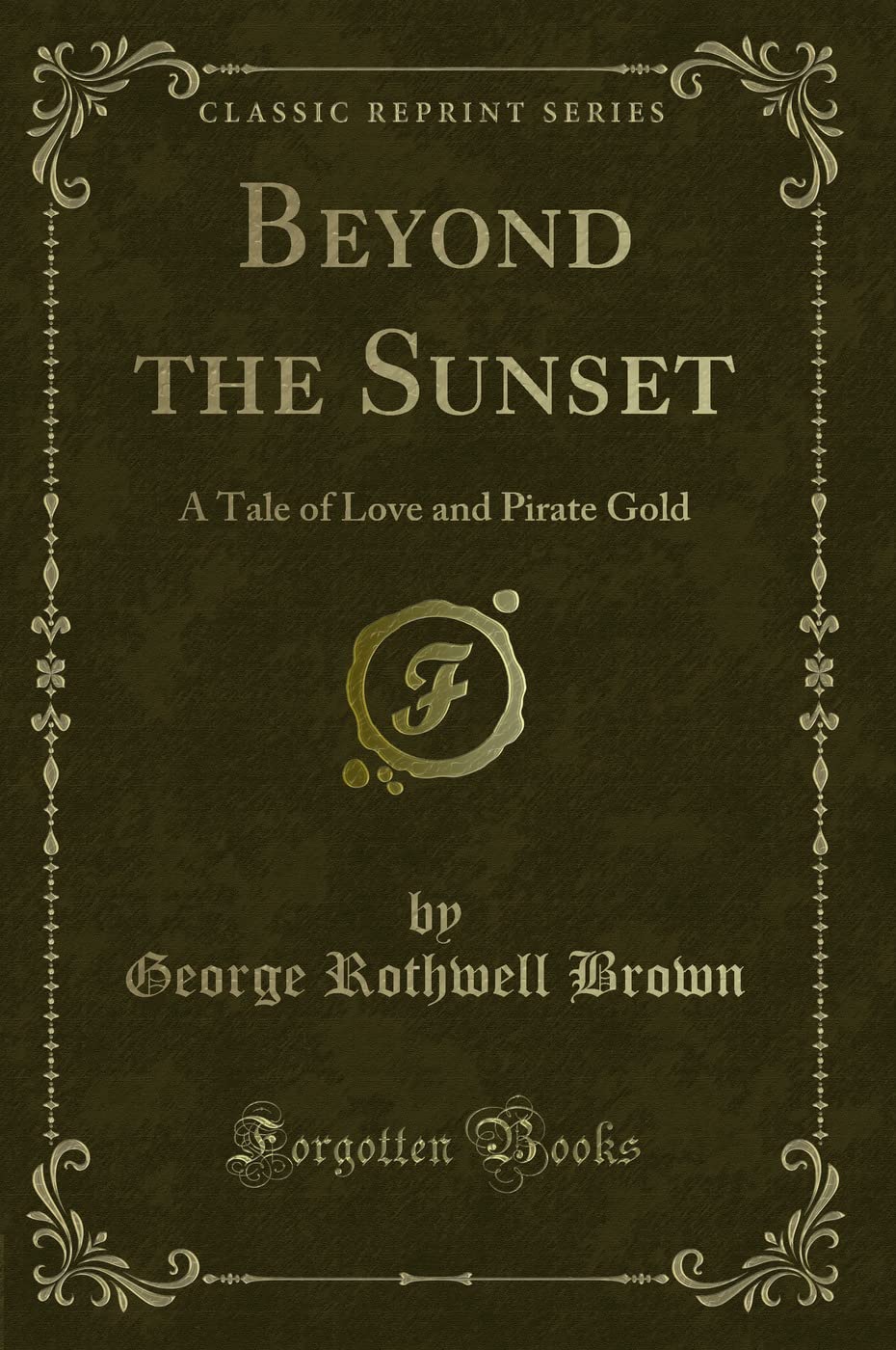 Beyond the Sunset: A Tale of Love and Pirate Gold (Classic Reprint)