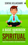 A Basic Handbook For Spiritual SelfRealization & Meditation : (Based On The Teachings Of Shri Ramana Maharishi)