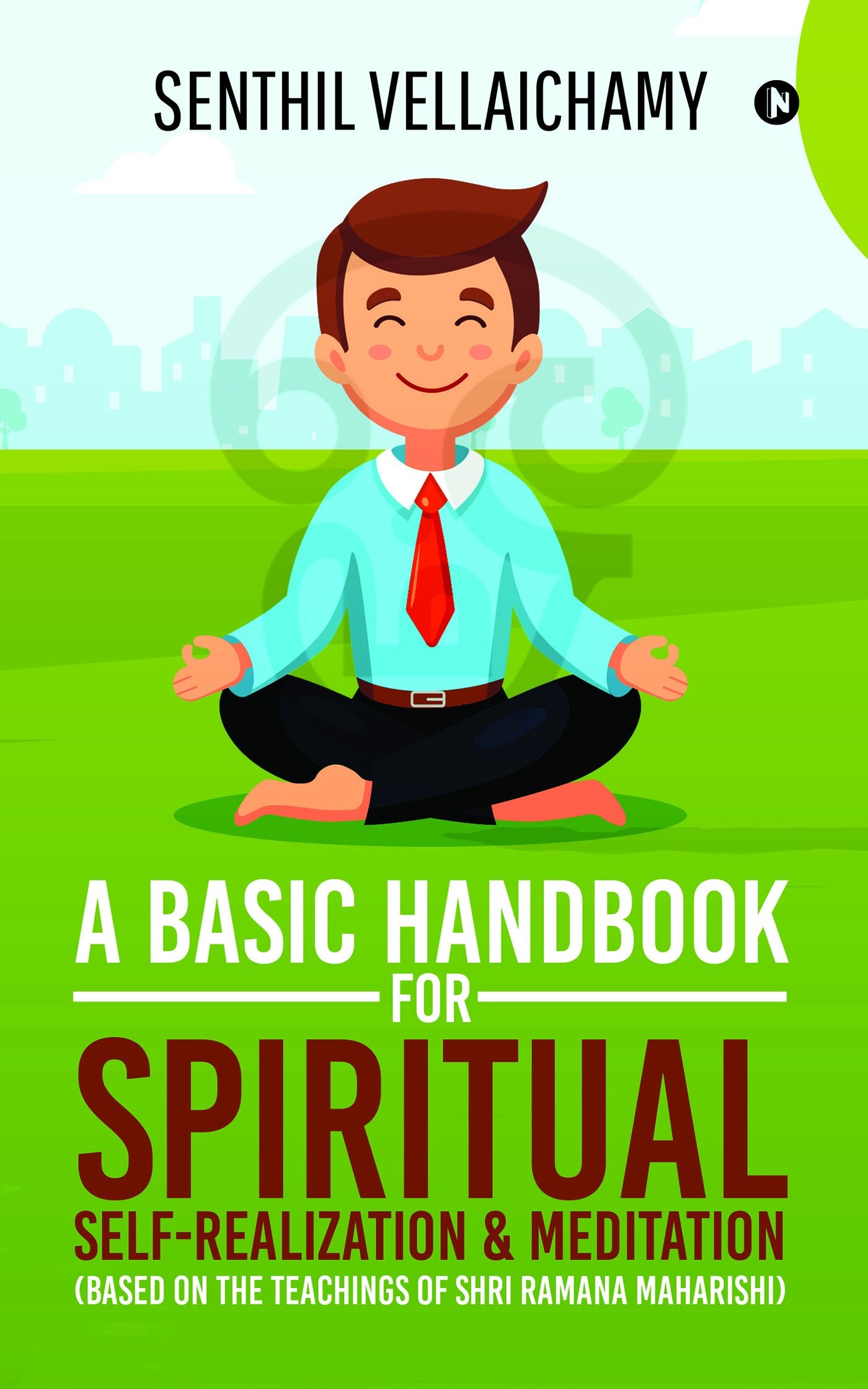 A Basic Handbook For Spiritual SelfRealization & Meditation : (Based On The Teachings Of Shri Ramana Maharishi)