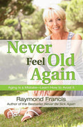 Never Feel Old Again: Aging Is a MistakeLearn How to Avoid It (Never Be)