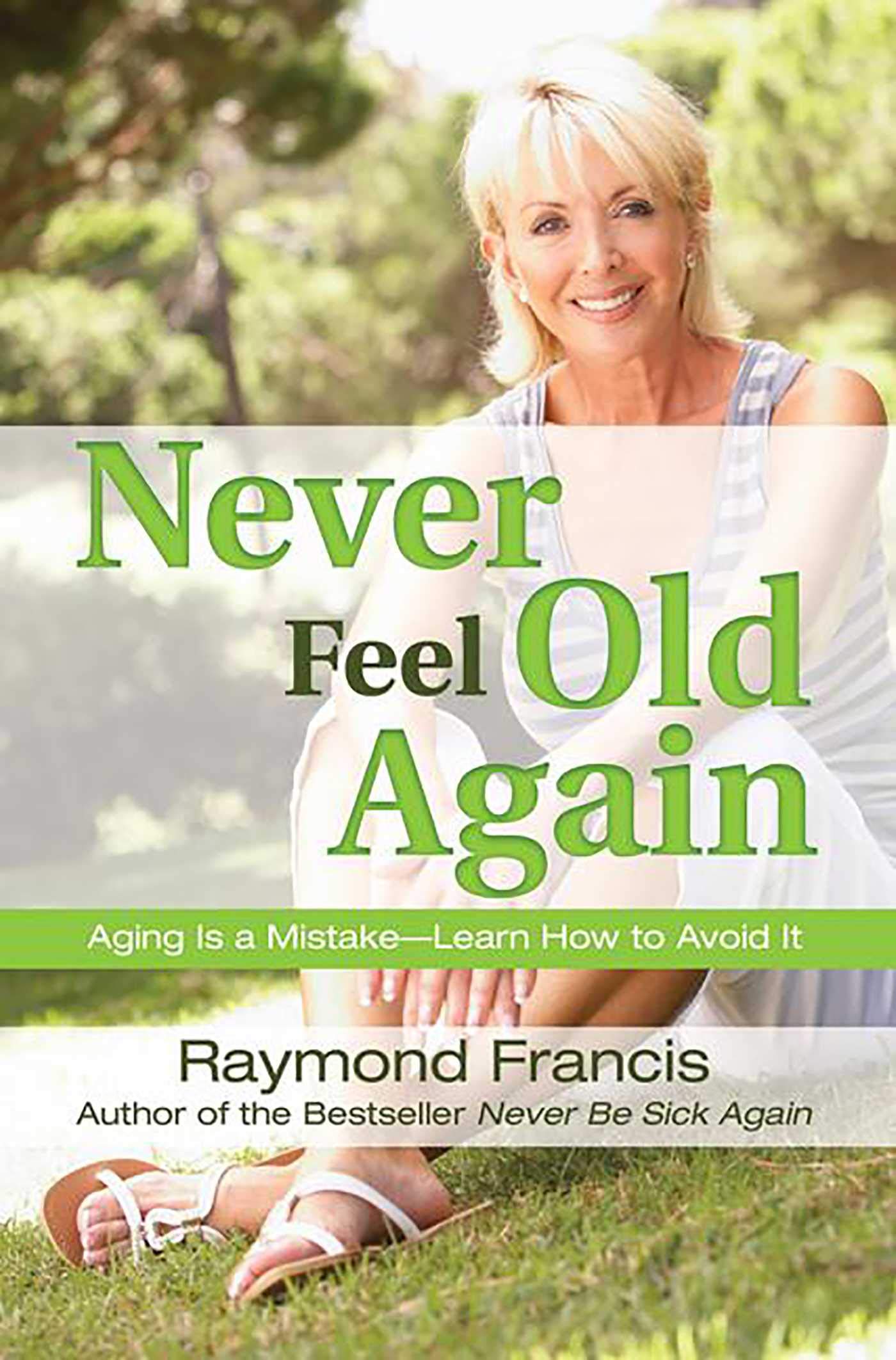 Never Feel Old Again: Aging Is a MistakeLearn How to Avoid It (Never Be)