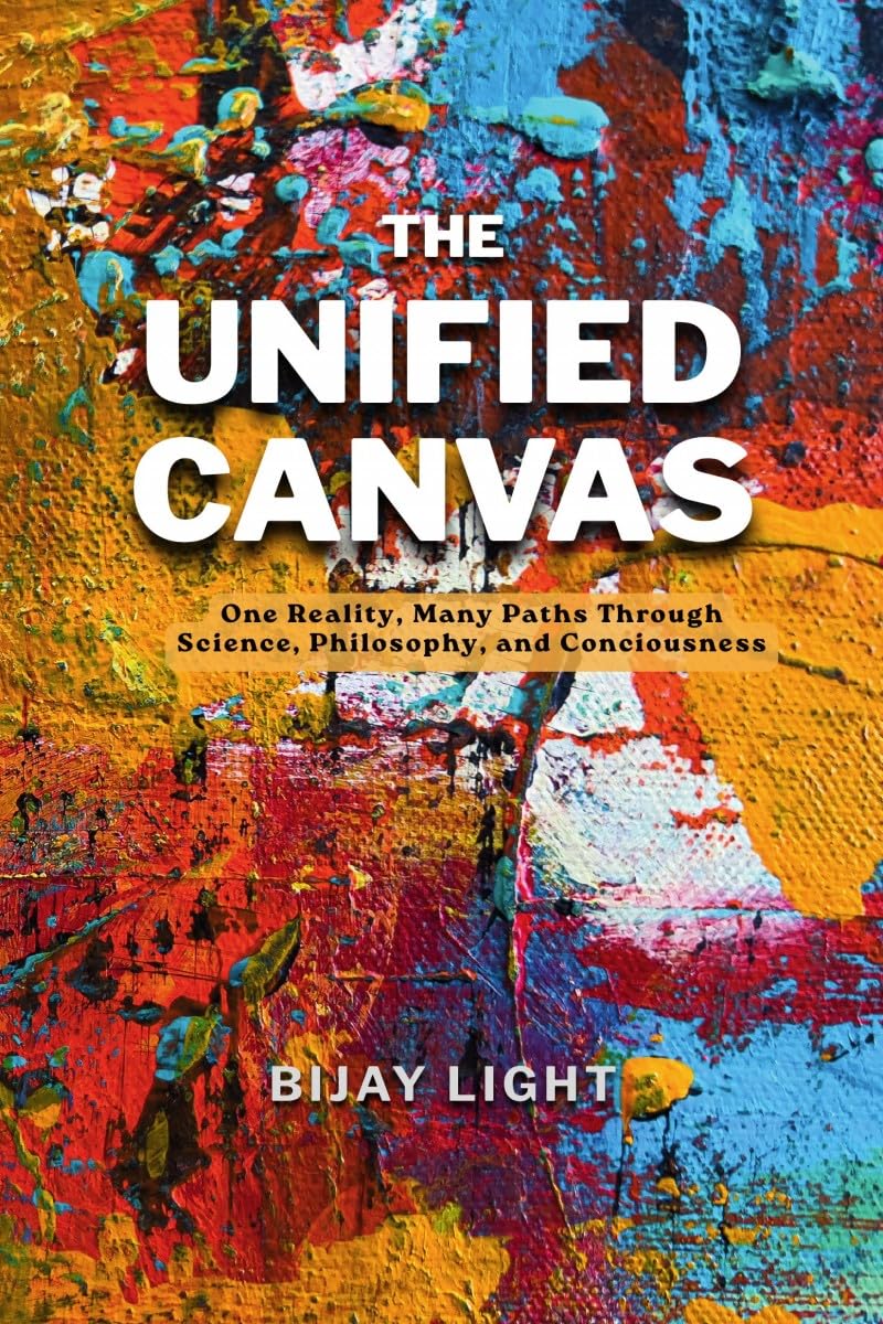 THE UNIFIED CANVAS: One Reality, Many Paths Through Science, Philosophy, and Consciousness