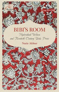 BIBIS ROOM: HYDERABADI WOMEN AND TWENTIETHCENTURY URDU PROSE