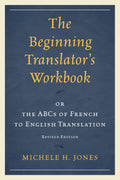 The Beginning Translators Workbook: Or The Abcs Of French To English Translation