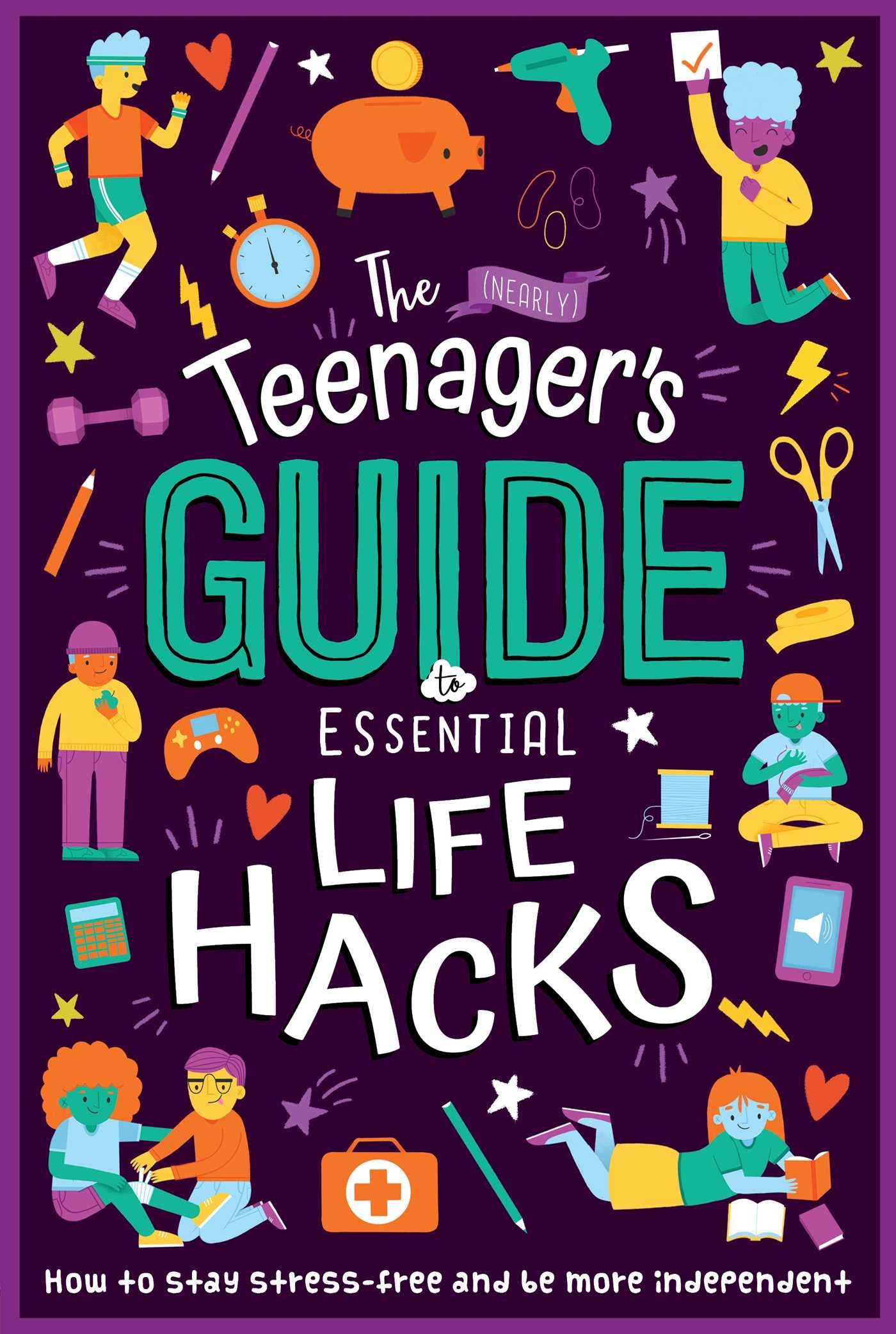 (Nearly) TeenagerS Guide To Essential Life Hacks