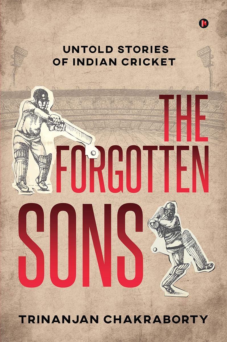 The Forgotten Sons: Untold Stories of Indian Cricket