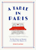 A Table in Paris: The Cafs, Bistros, and Brasseries of the Worlds Most Romantic City