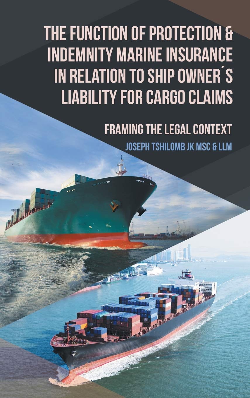 The Function of Protection & Indemnity Marine Insurance in Relation to Ship Owners Liability for Cargo Claims: Framing the Legal