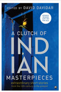 A Clutch of Indian Masterpieces: Extraordinary Short Stories from the 19th Century to the Present
