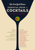 The New York Times Essential Book of Cocktails (Second Edition): Over 400 Classic Drink Recipes With Great Writing from The New 