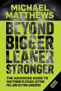 Beyond Bigger Leaner Stronger: The Advanced Guide to Building Muscle, Staying Lean, and Getting Strong (The Bigger Leaner Strong