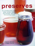 Preserves: The Complete Book Of Jams, Jellies, Pickles, Relishes And Chutneys, With Over 150 Stunning Recipes