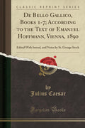 de Bello Gallico, Books 17; According to the Text of Emanuel Hoffmann, Vienna, 1890: Edited with Introd, and Notes by St. Georg