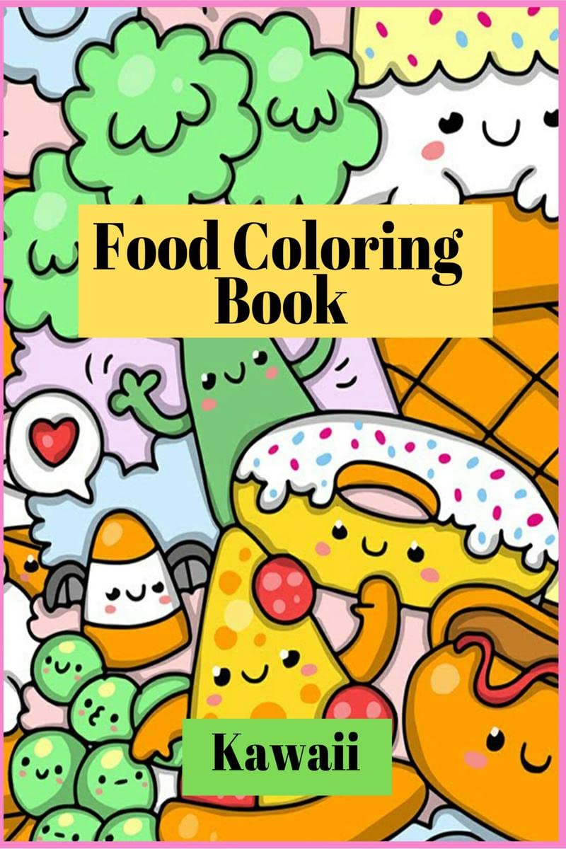 Kawaii Food Coloring Book : Cute And Funny Coloring Pages For Kids With Cupcakes, French Fries, Pizza, Ice Cream And Much More