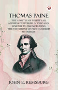 Thomas Paine The Apostle Of Liberty An Address Delivered In Chicago, January 29, 1916 Including The Testimony Of Five Hundred Wi