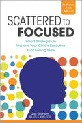Scattered to Focused: Smart Strategies to Improve Your Childs Executive Functioning Skills