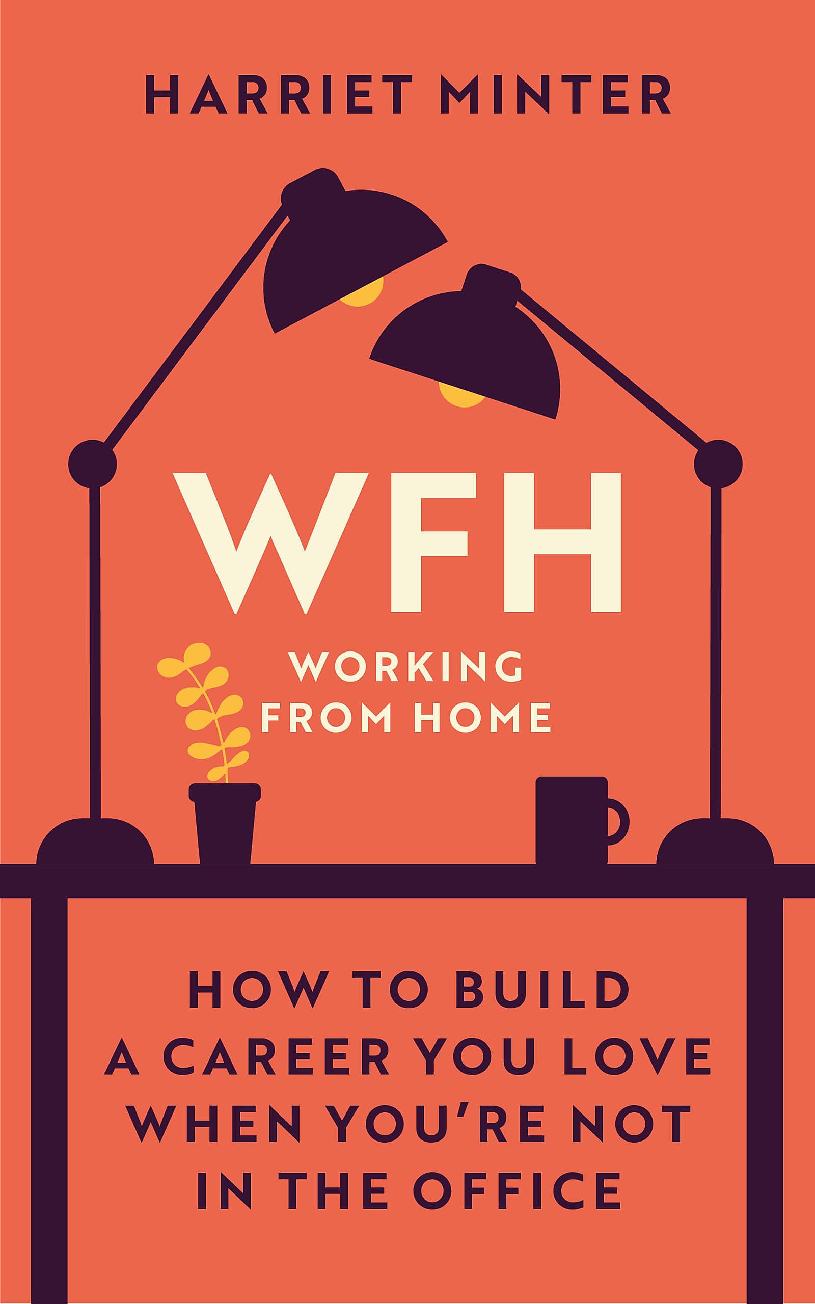 Wfh (Working From Home): How To Build A Career You Love When YouRe Not In The Office