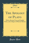 The Apology of Plato: With a Revised Text and English Notes, and a Digest of Platonic Idioms (Classic Reprint)