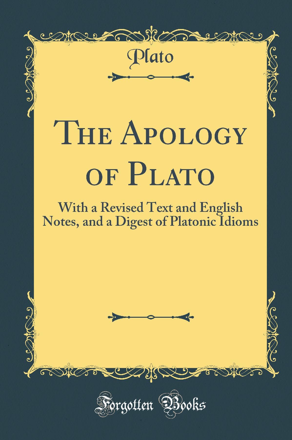 The Apology of Plato: With a Revised Text and English Notes, and a Digest of Platonic Idioms (Classic Reprint)