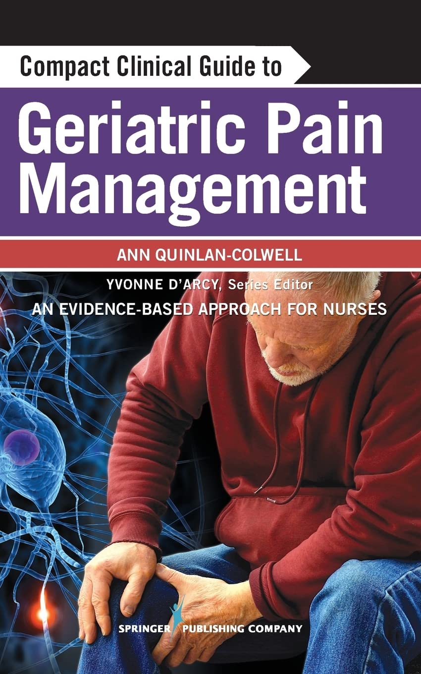 Compact Clinical Guide to Geriatric Pain Management: An EvidenceBased Approach for Nurses