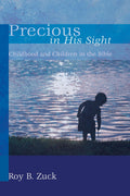 Precious in His Sight: Childhood and Children in the Bible