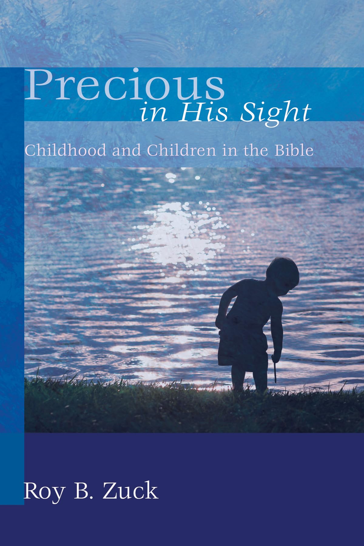 Precious in His Sight: Childhood and Children in the Bible