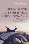 IMPROVISATION IN THE EXPRESSIVE AND PERFORMING ARTS: The Relationship between Shaping and Lettinggo