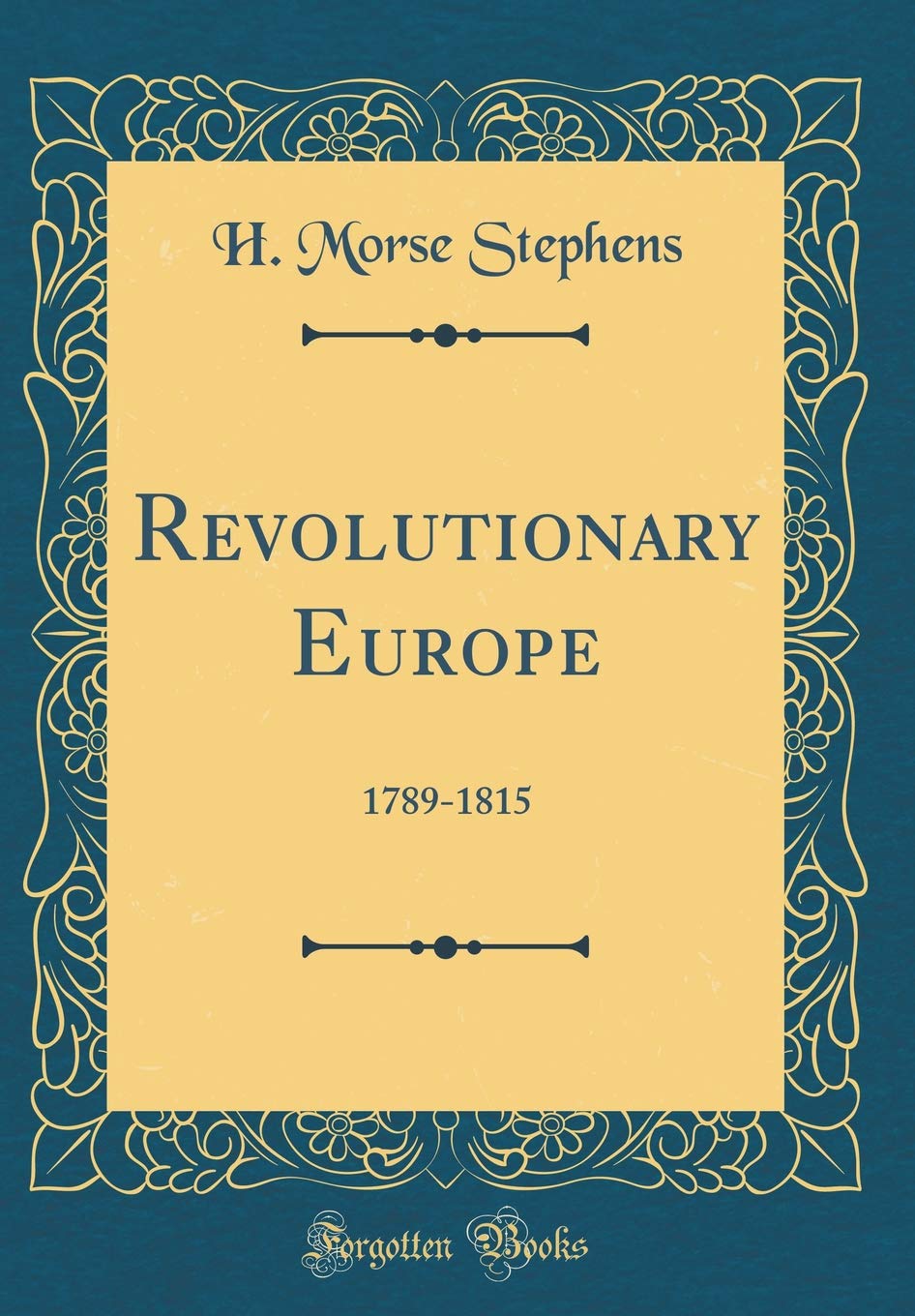 Revolutionary Europe: 17891815 (Classic Reprint)