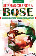 Subash Chandra Bose: An Indomitable Spirit of the Indian Freedom Movement