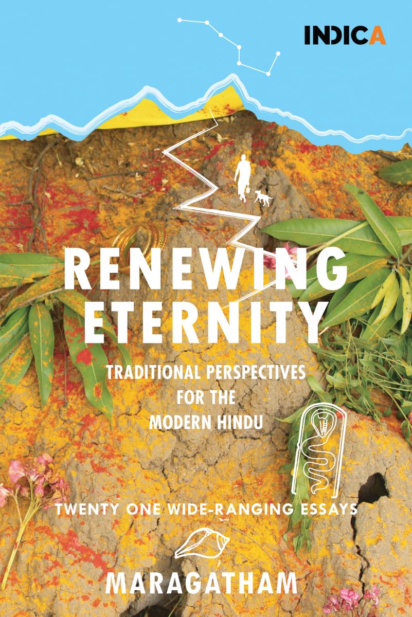 Renewing Eternity: Traditional Perspectives For The Modern Hindu  Twenty One WideRanging Essays
