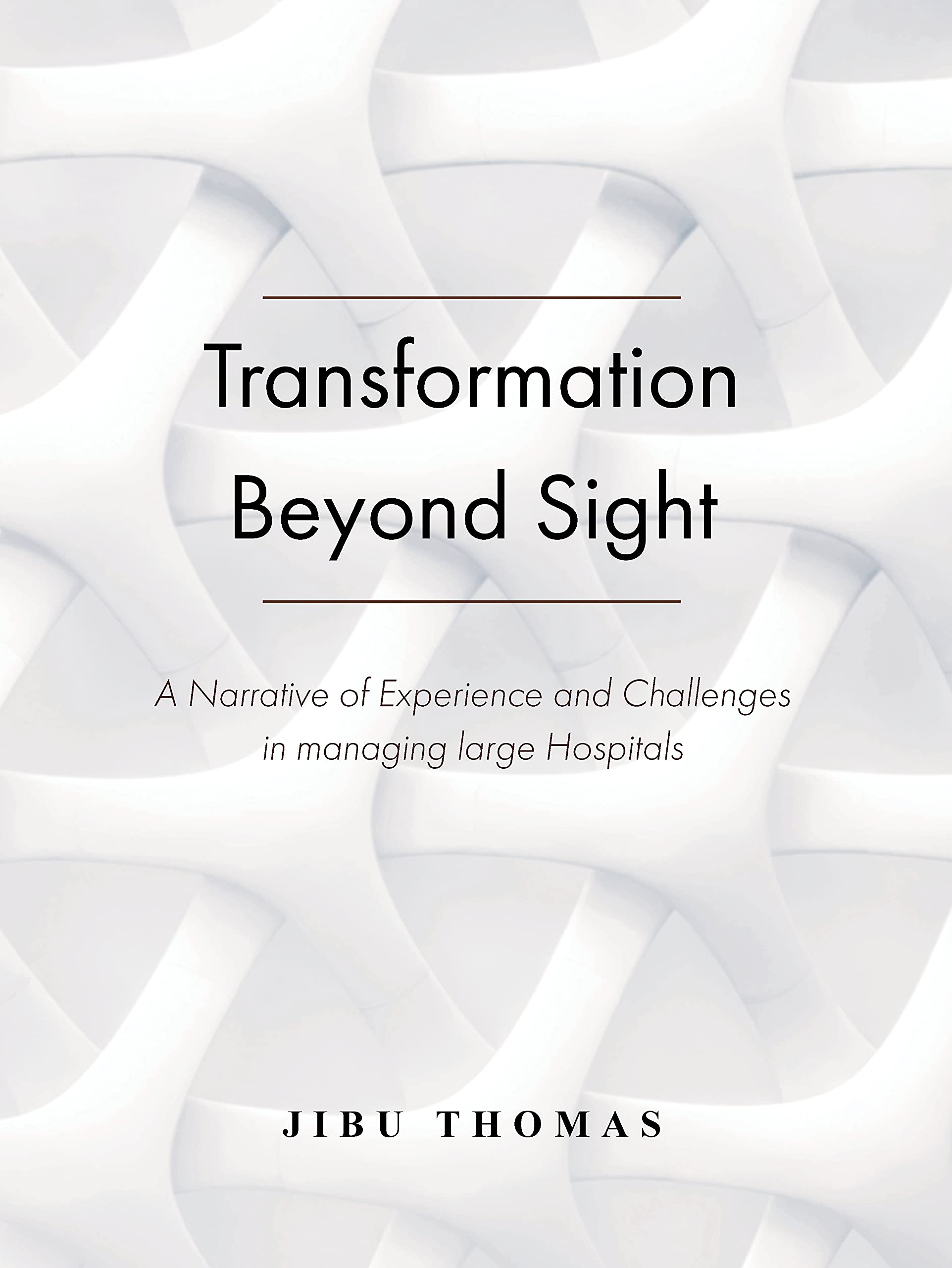 Transformation Beyond Sight: A Narrative of Experience and Challenges in managing large Hospitals