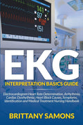 Ekg Interpretation Basics Guide: Electrocardiogram Heart Rate Determination, Arrhythmia, Cardiac Dysrhythmia, Heart Block Causes